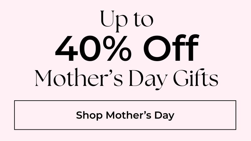 Save Up to 40% off Mother's Day Gifts
