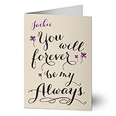 Personalized Romantic Greeting Cards - You Will Forever Be My Always - 14608
