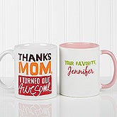 Personalized Mother's Day Coffee Mug - Thanks Mom, I Turned Out Awesome! - 15624