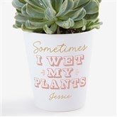 Personalized Sometimes I Wet My Plants Mini Flower Pot by Jessie James Decker - 52364