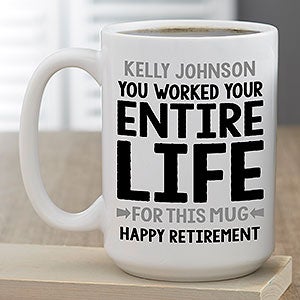 You Worked Your Entire Life For This Personalized Retirement Mug 15oz White - 29246-L