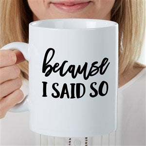 Because I Said So Personalized 30 oz. Oversized Coffee Mug - 35407