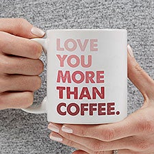 Love You More Than... Personalized Coffee Mugs - 28389
