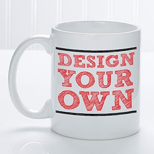 Create Your Own Custom Mugs - 11 oz