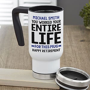 You Worked Your Entire Life For This Personalized 14 oz. Retirement Travel Mug - #29248