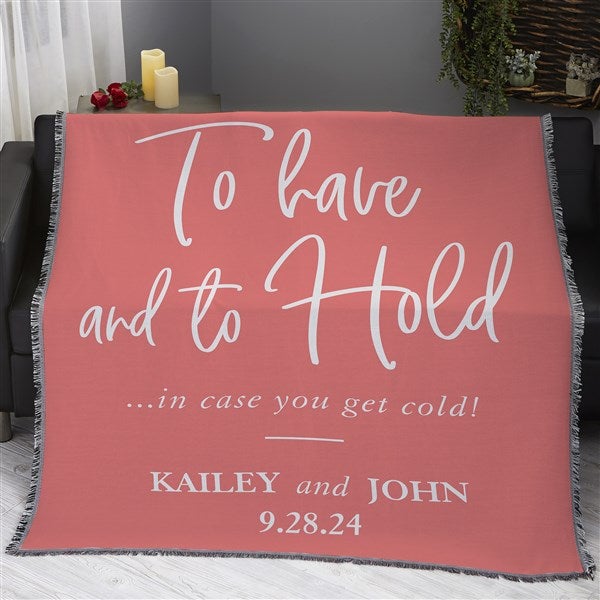 To Have And To Hold In Case You Get Cold Personalized Blankets - 23753