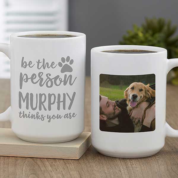 Be the Person Your Dog Thinks You Are Personalized Coffee Mug 15 oz White