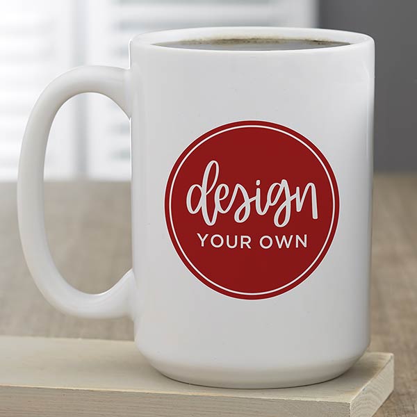 Design Your Own Personalized 15 oz. Coffee Mug